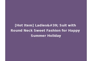 [Hot Item] Ladies' Suit with Round Neck Sweet Fashion for Happy Summer Holiday