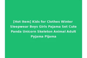 [Hot Item] Kids for Clothes Winter Sleepwear Boys Girls Pajama Set Cute Panda Unicorn Skeleton Animal Adult Pyjama Pijama
