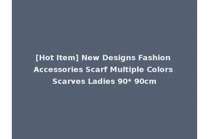 [Hot Item] New Designs Fashion Accessories Scarf Multiple Colors Scarves Ladies 90* 90cm