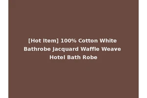 [Hot Item] 100% Cotton White Bathrobe Jacquard Waffle Weave Hotel Bath Robe