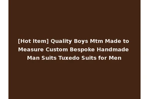 [Hot Item] Quality Boys Mtm Made to Measure Custom Bespoke Handmade Man Suits Tuxedo Suits for Men