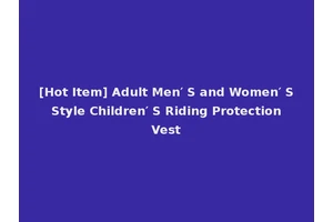[Hot Item] Adult Men′ S and Women′ S Style Children′ S Riding Protection Vest