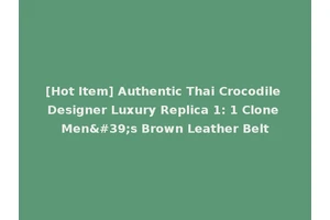 [Hot Item] Authentic Thai Crocodile Designer Luxury Replica 1: 1 Clone Men's Brown Leather Belt