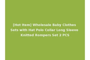 [Hot Item] Wholesale Baby Clothes Sets with Hat Polo Collar Long Sleeve Knitted Rompers Set 2 PCS