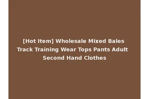 [Hot Item] Wholesale Mixed Bales Track Training Wear Tops Pants Adult Second Hand Clothes