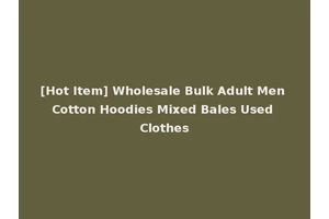 [Hot Item] Wholesale Bulk Adult Men Cotton Hoodies Mixed Bales Used Clothes