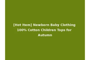 [Hot Item] Newborn Baby Clothing 100% Cotton Children Tops for Autumn