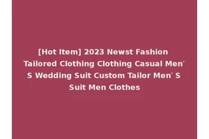 [Hot Item] 2023 Newst Fashion Tailored Clothing Clothing Casual Men′ S Wedding Suit Custom Tailor Men′ S Suit Men Clothes