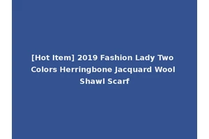[Hot Item] 2019 Fashion Lady Two Colors Herringbone Jacquard Wool Shawl Scarf