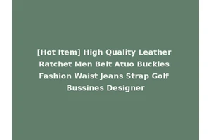 [Hot Item] High Quality Leather Ratchet Men Belt Atuo Buckles Fashion Waist Jeans Strap Golf Bussines Designer