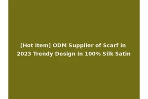 [Hot Item] ODM Supplier of Scarf in 2023 Trendy Design in 100% Silk Satin