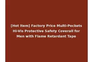 [Hot Item] Factory Price Multi-Pockets Hi-Vis Protective Safety Coverall for Men with Flame Retardant Tape