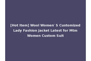 [Hot Item] Wool Women′ S Customized Lady Fashion Jacket Latest for Mtm Women Custom Suit