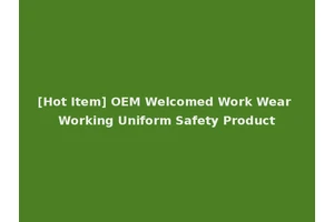 [Hot Item] OEM Welcomed Work Wear Working Uniform Safety Product