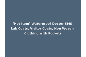 [Hot Item] Waterproof Doctor SMS Lab Coats, Visitor Coats, Non Woven Clothing with Pockets