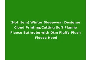 [Hot Item] Winter Sleepwear Designer Cloud Printing/Cutting Soft Flanne Fleece Bathrobe with Dtm Fluffy Plush Fleece Hood