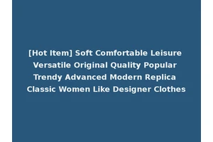 [Hot Item] Soft Comfortable Leisure Versatile Original Quality Popular Trendy Advanced Modern Replica Classic Women Like Designer Clothes