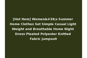 [Hot Item] Women's Summer Home Clothes Set Simple Casual Light Weight and Breathable Home Night Dress Pleated Polyester Knitted Fabric Jumpsuit