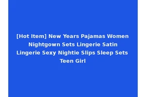 [Hot Item] New Years Pajamas Women Nightgown Sets Lingerie Satin Lingerie Sexy Nightie Slips Sleep Sets Teen Girl