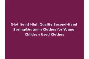 [Hot Item] High Quality Second-Hand Spring&Autumn Clothes for Young Children Used Clothes