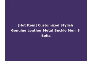 [Hot Item] Customized Stylish Genuine Leather Metal Buckle Men′ S Belts