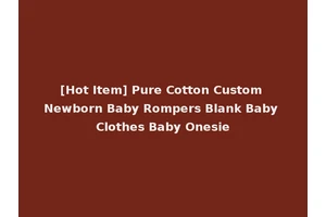 [Hot Item] Pure Cotton Custom Newborn Baby Rompers Blank Baby Clothes Baby Onesie