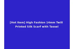 [Hot Item] High Fashion 14mm Twill Printed Silk Scarf with Tassel