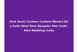 [Hot Item] Fashion Custom Men's Suits Wool Blue Bespoke Men Suits Men Wedding Suits