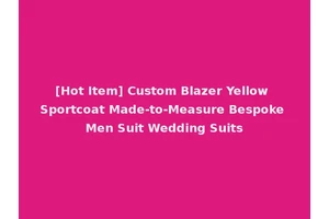 [Hot Item] Custom Blazer Yellow Sportcoat Made-to-Measure Bespoke Men Suit Wedding Suits