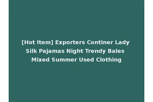 [Hot Item] Exporters Continer Lady Silk Pajamas Night Trendy Bales Mixed Summer Used Clothing