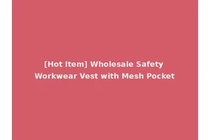 [Hot Item] Wholesale Safety Workwear Vest with Mesh Pocket