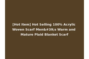 [Hot Item] Hot Selling 100% Acrylic Woven Scarf Men's Warm and Mature Plaid Blanket Scarf