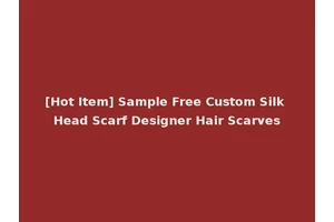 [Hot Item] Sample Free Custom Silk Head Scarf Designer Hair Scarves