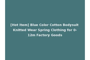 [Hot Item] Blue Color Cotton Bodysuit Knitted Wear Spring Clothing for 0-12m Factory Goods