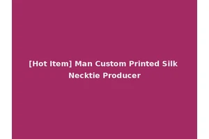 [Hot Item] Man Custom Printed Silk Necktie Producer