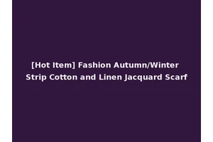 [Hot Item] Fashion Autumn/Winter Strip Cotton and Linen Jacquard Scarf