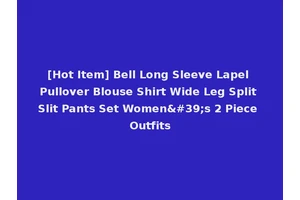 [Hot Item] Bell Long Sleeve Lapel Pullover Blouse Shirt Wide Leg Split Slit Pants Set Women's 2 Piece Outfits