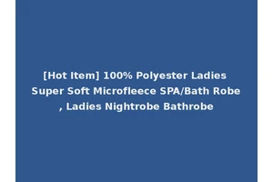[Hot Item] 100% Polyester Ladies Super Soft Microfleece SPA/Bath Robe, Ladies Nightrobe Bathrobe