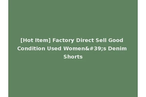 [Hot Item] Factory Direct Sell Good Condition Used Women's Denim Shorts