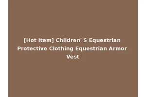 [Hot Item] Children′ S Equestrian Protective Clothing Equestrian Armor Vest