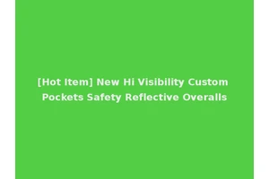 [Hot Item] New Hi Visibility Custom Pockets Safety Reflective Overalls