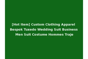 [Hot Item] Custom Clothing Apparel Bespok Tuxedo Wedding Suit Business Men Suit Costume Hommes Traje