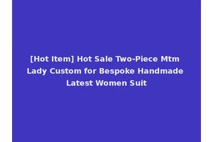 [Hot Item] Hot Sale Two-Piece Mtm Lady Custom for Bespoke Handmade Latest Women Suit