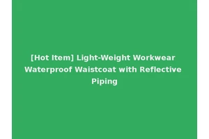 [Hot Item] Light-Weight Workwear Waterproof Waistcoat with Reflective Piping