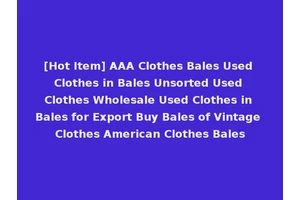 [Hot Item] AAA Clothes Bales Used Clothes in Bales Unsorted Used Clothes Wholesale Used Clothes in Bales for Export Buy Bales of Vintage Clothes American Clothes Bales