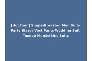[Hot Item] Single-Breasted Men Suits Party Blazer Vest Pants Wedding Suit Tuxedo Men's Suits