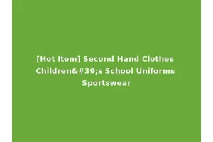 [Hot Item] Second Hand Clothes Children's School Uniforms Sportswear