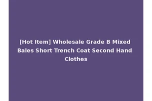 [Hot Item] Wholesale Grade B Mixed Bales Short Trench Coat Second Hand Clothes