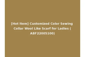 [Hot Item] Customized Color Sewing Collar Wool Like Scarf for Ladies (ABF22005100)