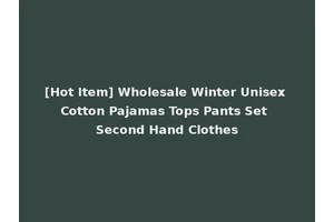 [Hot Item] Wholesale Winter Unisex Cotton Pajamas Tops Pants Set Second Hand Clothes